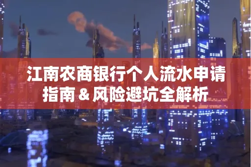 江南农商银行个人流水申请指南＆风险避坑全解析