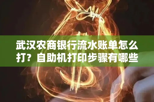 武汉农商银行流水账单怎么打？自助机打印步骤有哪些？