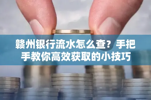 赣州银行流水怎么查？手把手教你高效获取的小技巧