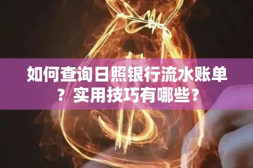 如何查询日照银行流水账单？实用技巧有哪些？