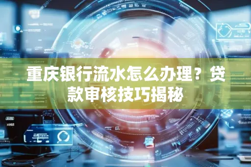 重庆银行流水怎么办理？贷款审核技巧揭秘