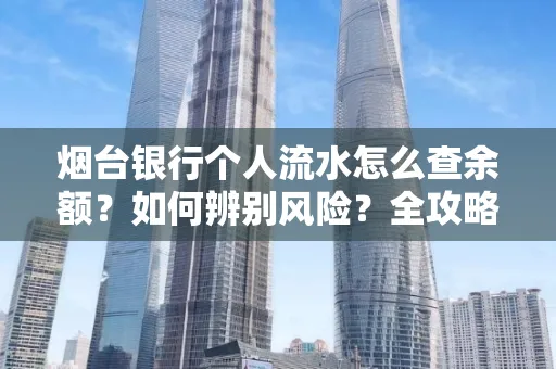 烟台银行个人流水怎么查余额？如何辨别风险？全攻略