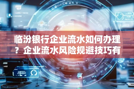 临汾银行企业流水如何办理？企业流水风险规避技巧有哪些？